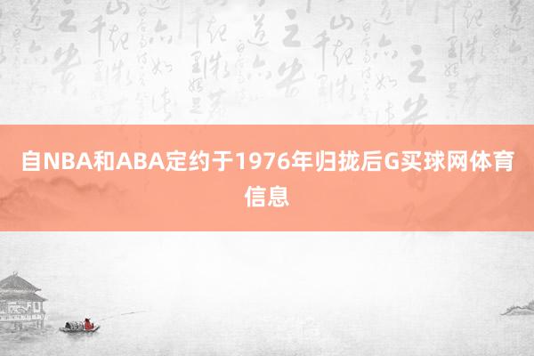 自NBA和ABA定约于1976年归拢后G买球网体育信息