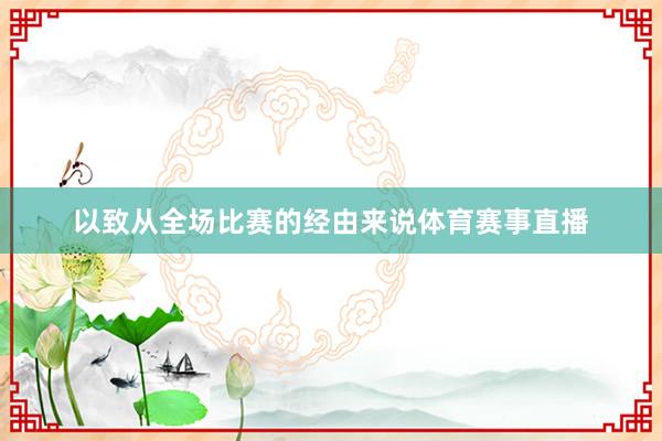 以致从全场比赛的经由来说体育赛事直播