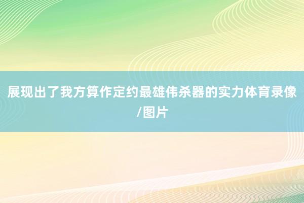 展现出了我方算作定约最雄伟杀器的实力体育录像/图片