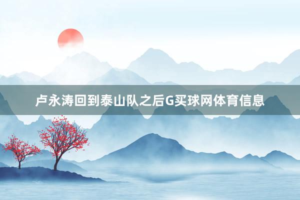 卢永涛回到泰山队之后G买球网体育信息