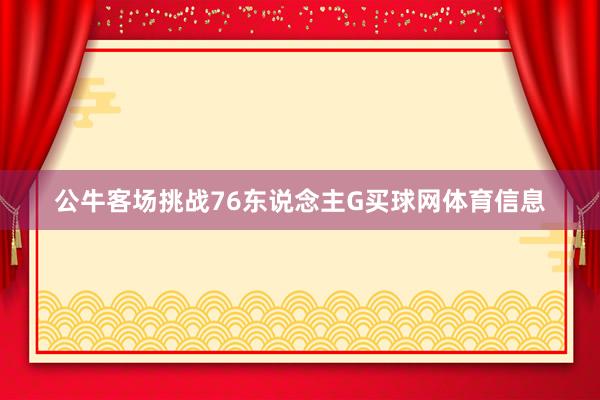 公牛客场挑战76东说念主G买球网体育信息