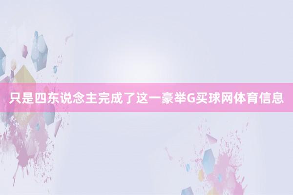 只是四东说念主完成了这一豪举G买球网体育信息