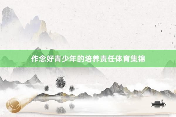 作念好青少年的培养责任体育集锦