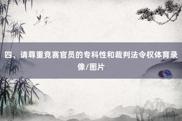 四、请尊重竞赛官员的专科性和裁判法令权体育录像/图片